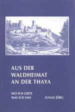 Ignaz J�rg - Aus der Waldheimat an der Thaya - Wo ich lebte - Was ich sah